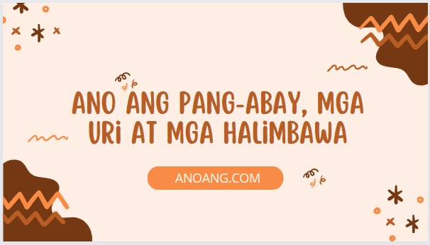 Ano Ang Pang-abay? Mga Uri At Mga Halimbawa - AnoAng.Com